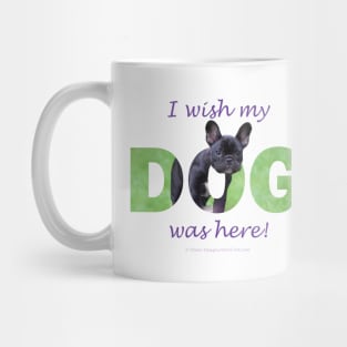 I wish my dog was here - french bulldog oil painting wordart Mug